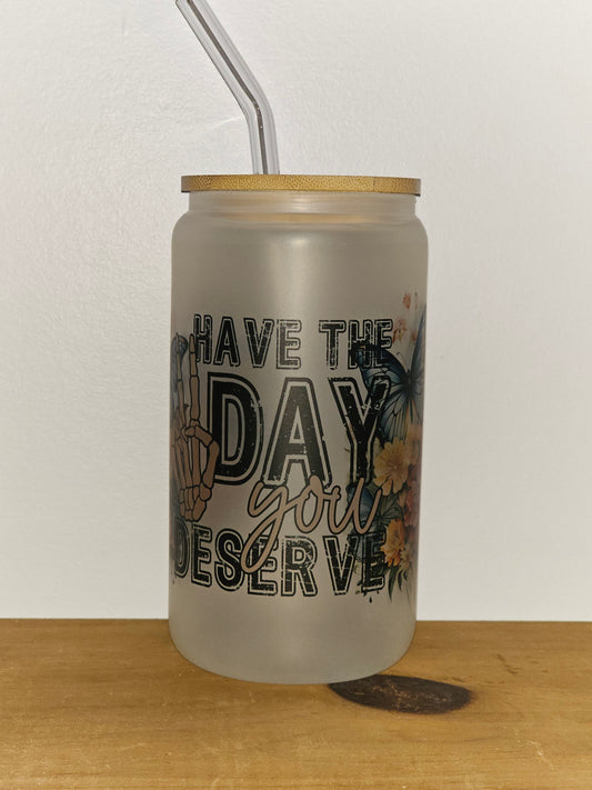 Day You Deserve Glass Can Tumbler